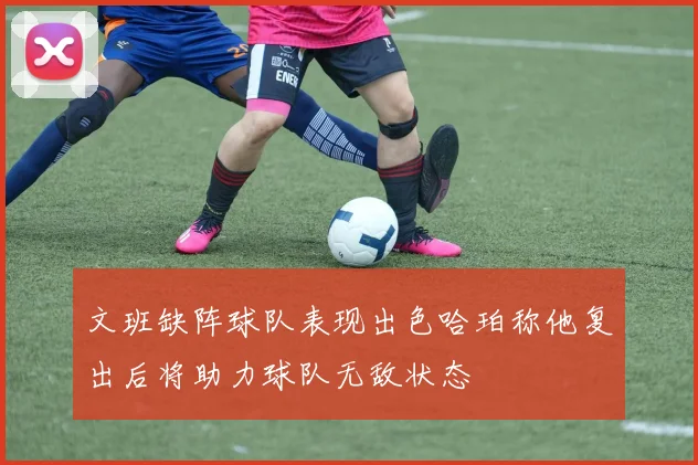 文班缺阵球队表现出色哈珀称他复出后将助力球队无敌状态