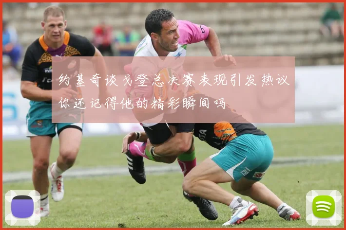 约基奇谈戈登总决赛表现引发热议你还记得他的精彩瞬间吗