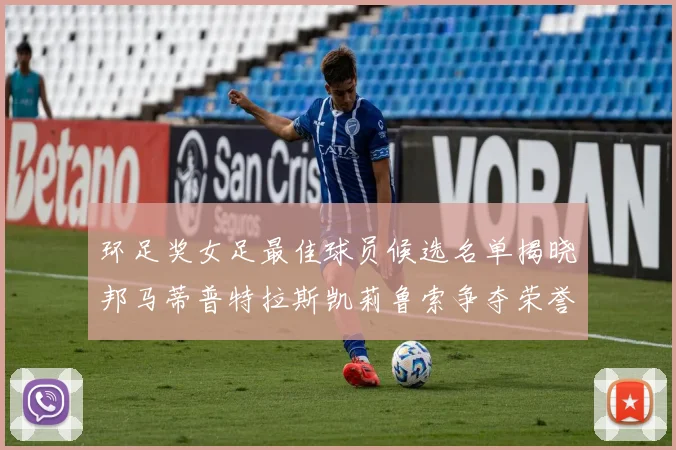 环足奖女足最佳球员候选名单揭晓邦马蒂普特拉斯凯莉鲁索争夺荣誉