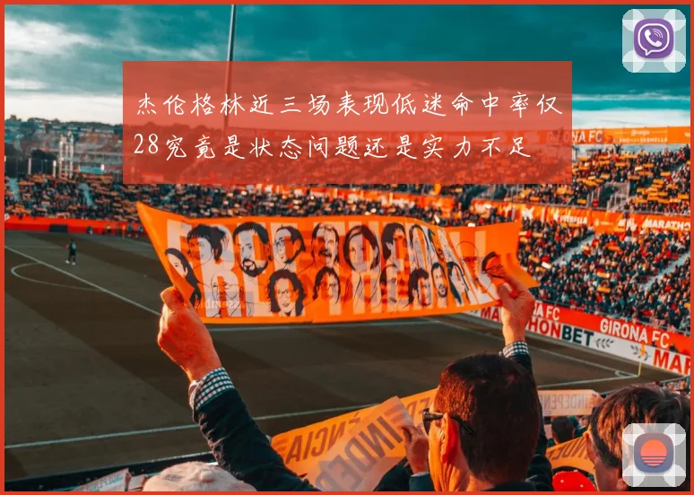 杰伦格林近三场表现低迷命中率仅28究竟是状态问题还是实力不足